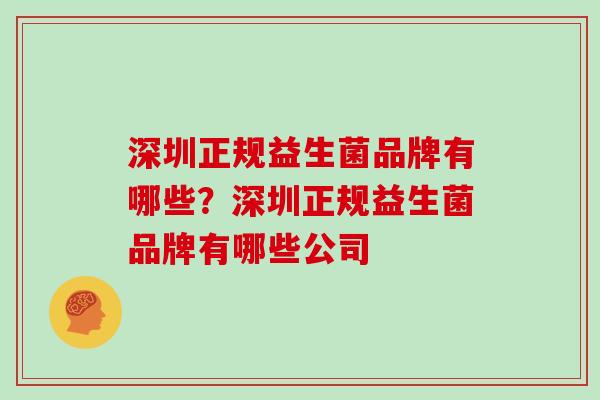 深圳正规益生菌品牌有哪些？深圳正规益生菌品牌有哪些公司
