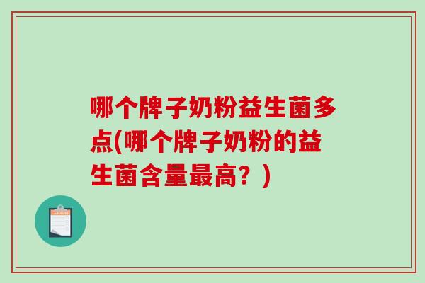 哪个牌子奶粉益生菌多点(哪个牌子奶粉的益生菌含量最高？)