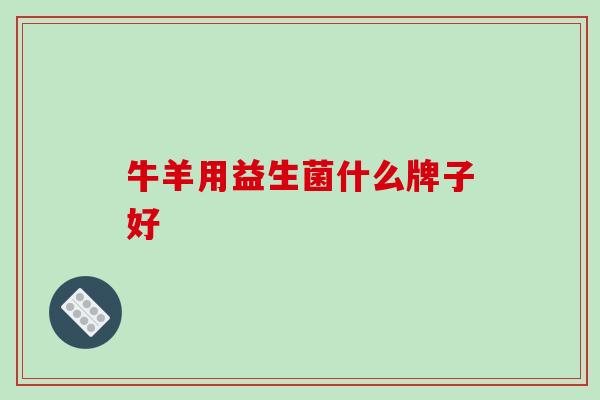 牛羊用益生菌什么牌子好