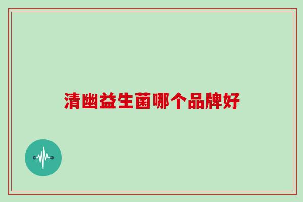 清幽益生菌哪个品牌好