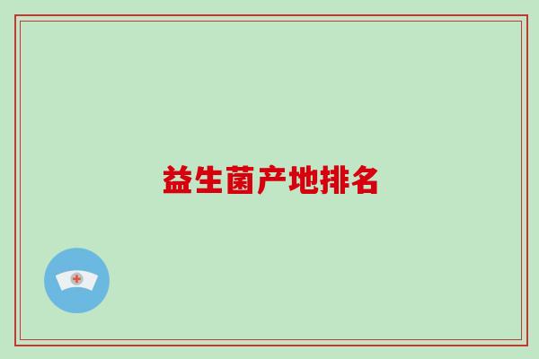 益生菌产地排名 益生菌产地排名