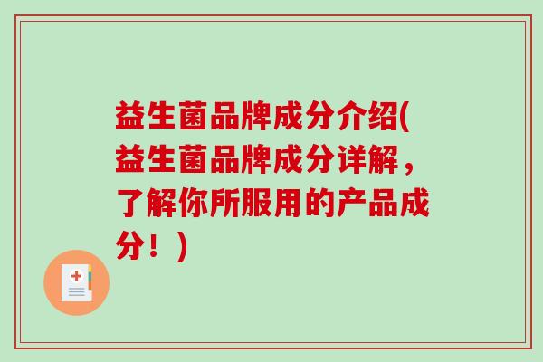 益生菌品牌成分介绍(益生菌品牌成分详解，了解你所服用的产品成分！)