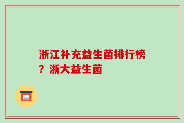 浙江补充益生菌排行榜？浙大益生菌