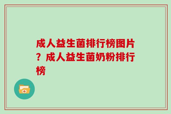 成人益生菌排行榜图片？成人益生菌奶粉排行榜