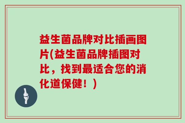 益生菌品牌对比插画图片(益生菌品牌插图对比，找到最适合您的消化道保健！)