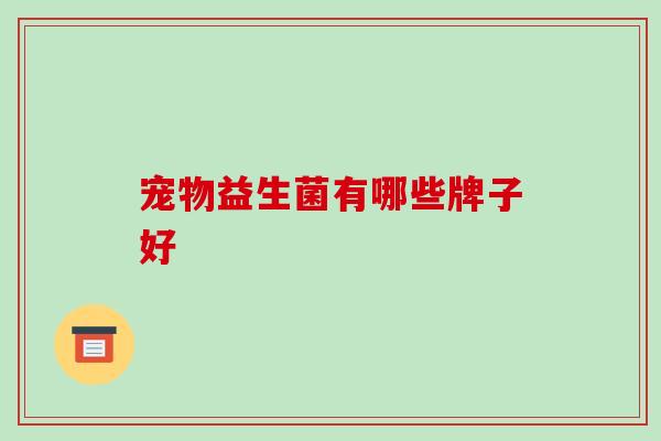 宠物益生菌有哪些牌子好