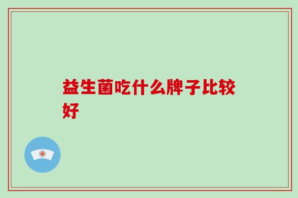 益生菌吃什么牌子比较好