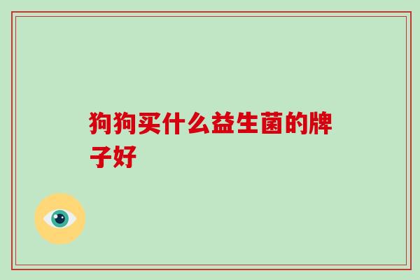 狗狗买什么益生菌的牌子好