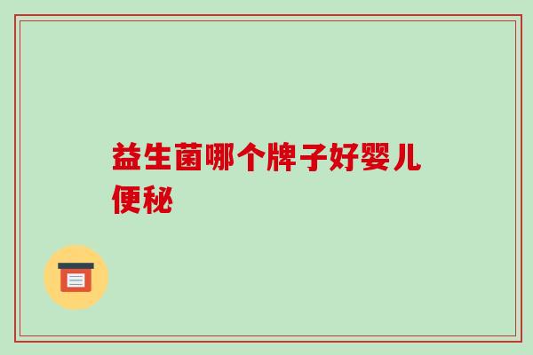 益生菌哪个牌子好婴儿便秘