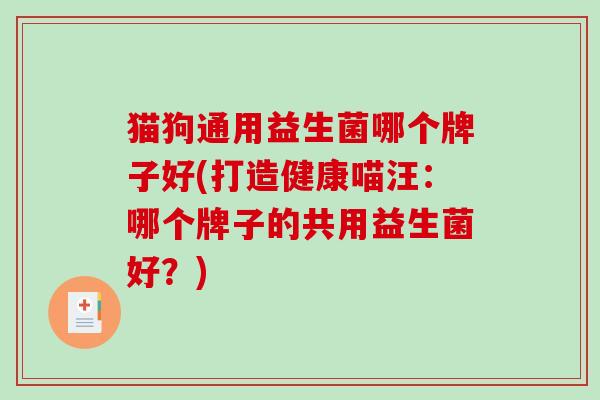 猫狗通用益生菌哪个牌子好(打造健康喵汪：哪个牌子的共用益生菌好？)
