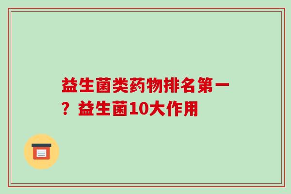益生菌类排名第一？益生菌10大作用