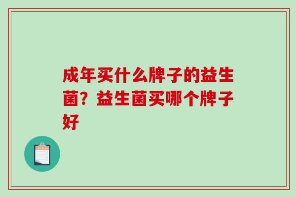 成年买什么牌子的益生菌？益生菌买哪个牌子好
