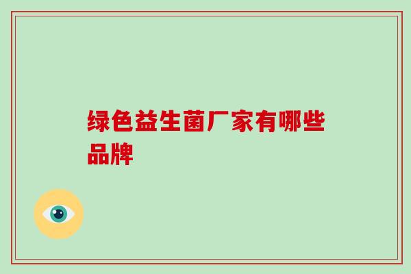绿色益生菌厂家有哪些品牌