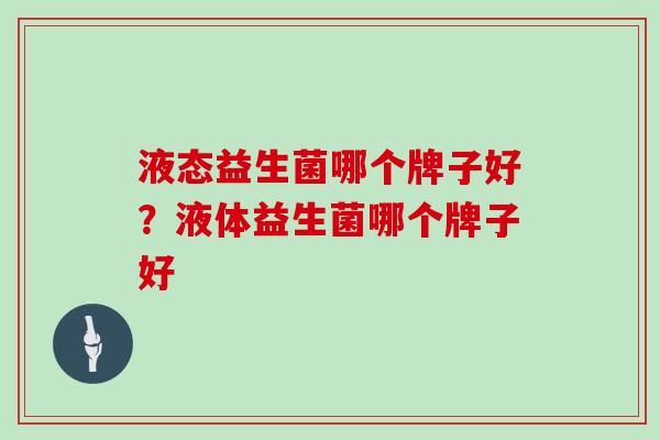 液态益生菌哪个牌子好？液体益生菌哪个牌子好