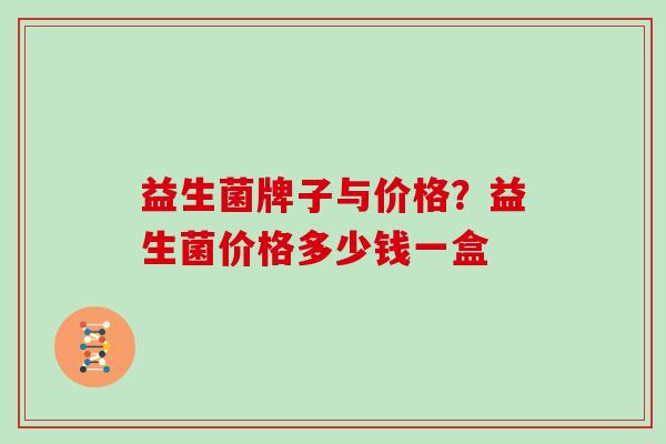 益生菌牌子与价格？益生菌价格多少钱一盒