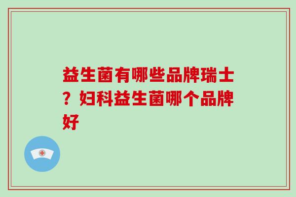 益生菌有哪些品牌瑞士？益生菌哪个品牌好