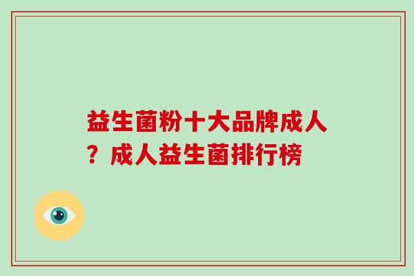 益生菌粉十大品牌成人？成人益生菌排行榜