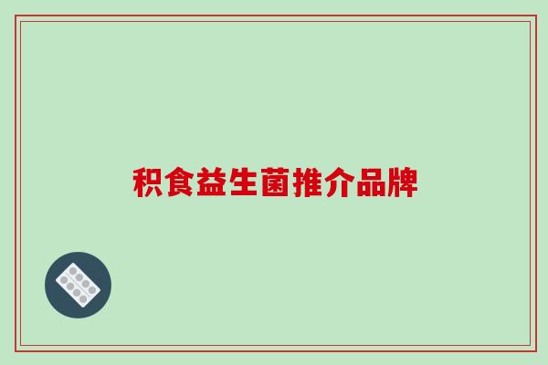 积食益生菌推介品牌