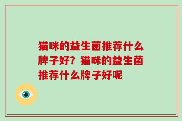 猫咪的益生菌推荐什么牌子好？猫咪的益生菌推荐什么牌子好呢