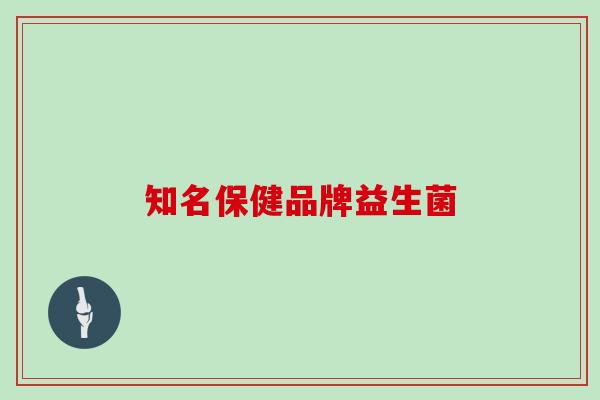 知名保健品牌益生菌
