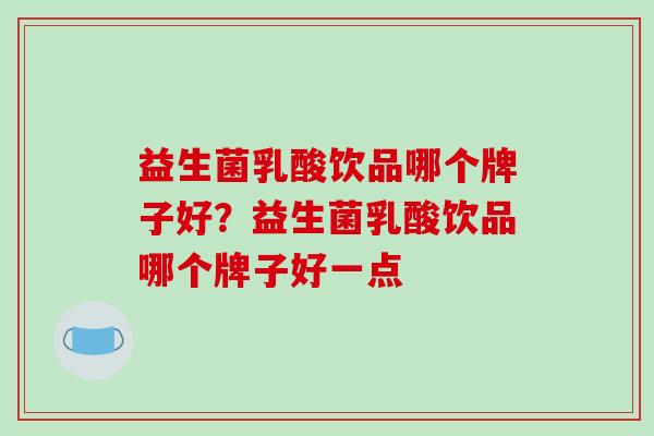 益生菌乳酸饮品哪个牌子好？益生菌乳酸饮品哪个牌子好一点