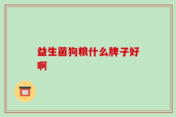 益生菌狗粮什么牌子好啊