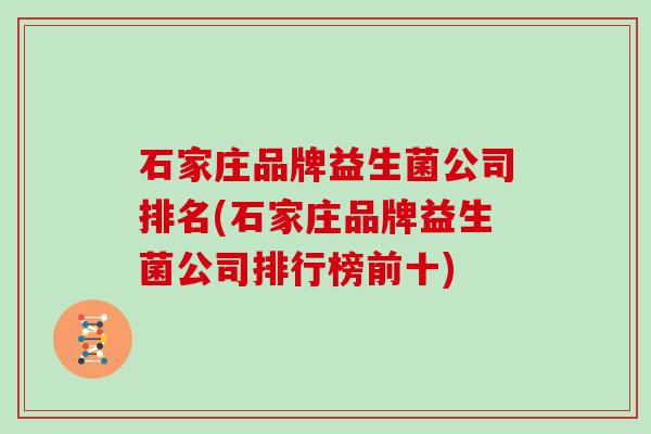 石家庄品牌益生菌公司排名(石家庄品牌益生菌公司排行榜前十)