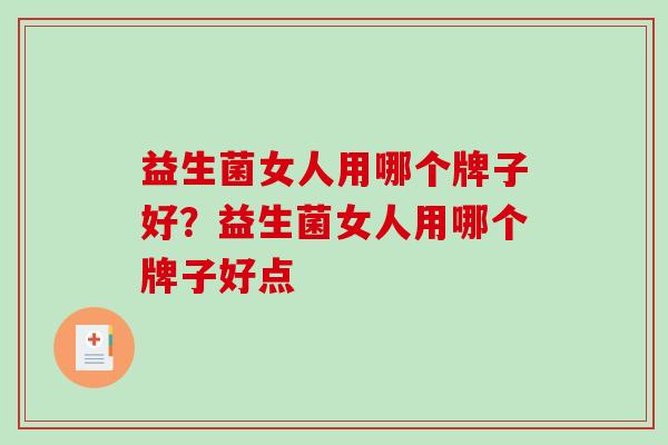 益生菌女人用哪个牌子好？益生菌女人用哪个牌子好点