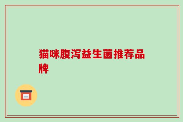 猫咪腹泻益生菌推荐品牌