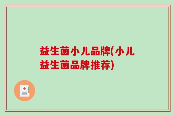 益生菌小儿品牌(小儿益生菌品牌推荐)