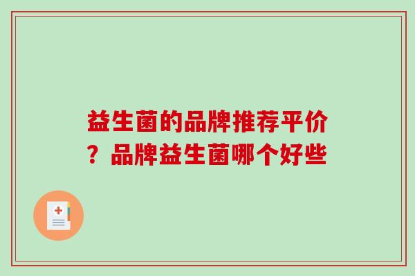 益生菌的品牌推荐平价？品牌益生菌哪个好些