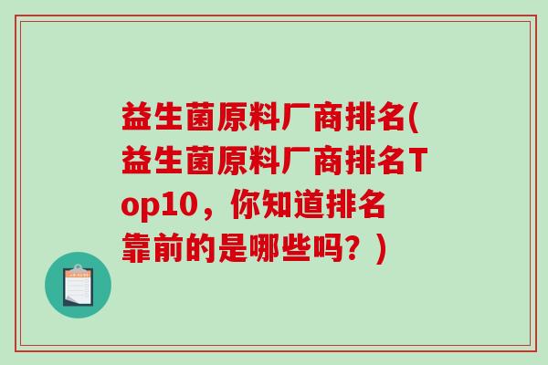 益生菌原料厂商排名(益生菌原料厂商排名Top10，你知道排名靠前的是哪些吗？)