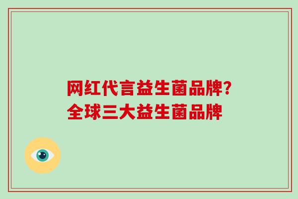 网红代言益生菌品牌？全球三大益生菌品牌