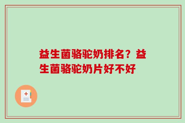 益生菌骆驼奶排名？益生菌骆驼奶片好不好