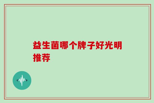 益生菌哪个牌子好光明推荐