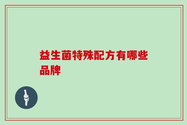 益生菌特殊配方有哪些品牌