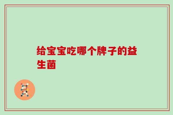 给宝宝吃哪个牌子的益生菌
