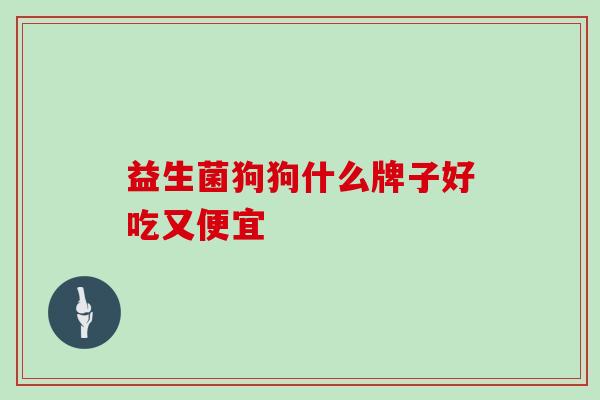 益生菌狗狗什么牌子好吃又便宜