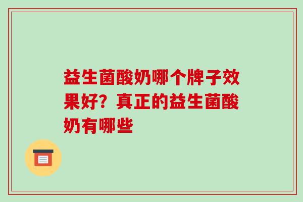 益生菌酸奶哪个牌子效果好？真正的益生菌酸奶有哪些