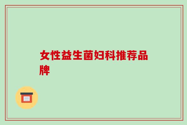 女性益生菌妇科推荐品牌