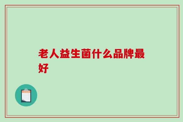 老人益生菌什么品牌好