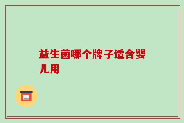 益生菌哪个牌子适合婴儿用