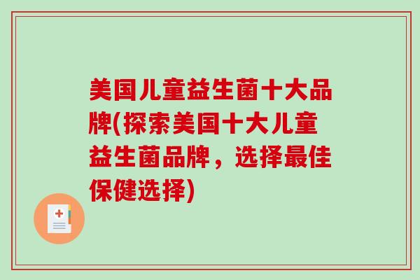 美国儿童益生菌十大品牌(探索美国十大儿童益生菌品牌，选择最佳保健选择)