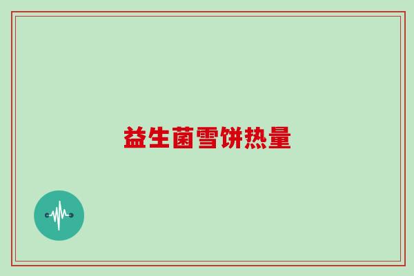 益生菌雪饼热量