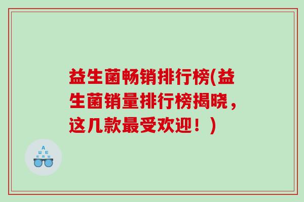 益生菌畅销排行榜(益生菌销量排行榜揭晓，这几款最受欢迎！)