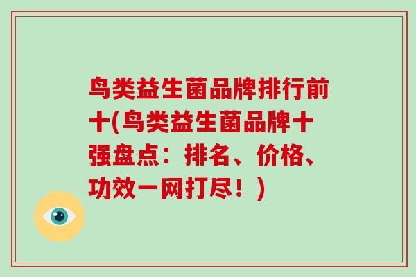 鸟类益生菌品牌排行前十(鸟类益生菌品牌十强盘点：排名、价格、功效一网打尽！)