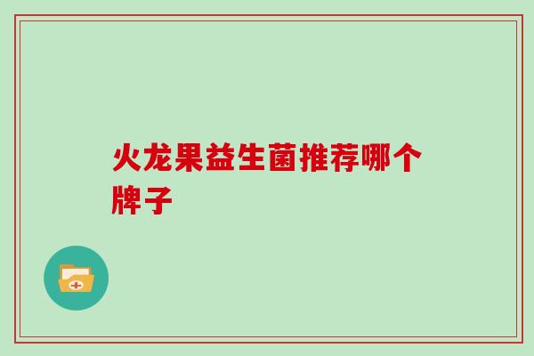 火龙果益生菌推荐哪个牌子