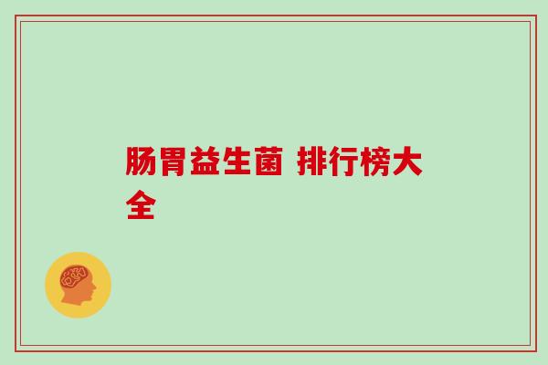 肠胃益生菌 排行榜大全