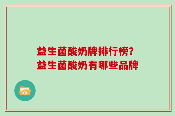益生菌酸奶牌排行榜？益生菌酸奶有哪些品牌