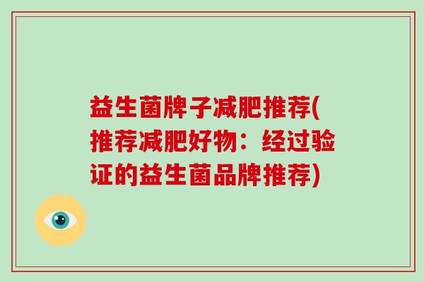 益生菌牌子减肥推荐(推荐减肥好物：经过验证的益生菌品牌推荐)